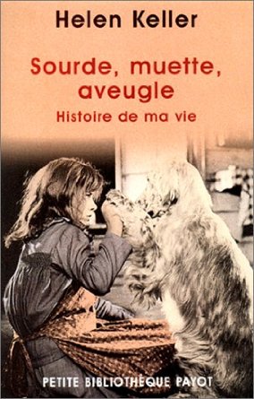Sourde, muette, aveugle : histoire de ma vie - Helen Keller Sourde, muette, aveugle : histoire de ma vie - Helen Keller